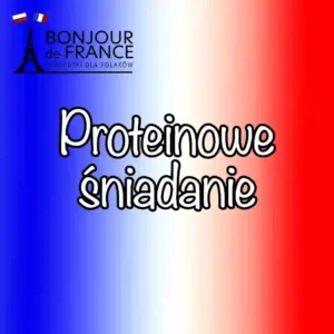 Proteinowe śniadanie po francusku – uczymy się języka i zdrowych nawyków od 6 rano