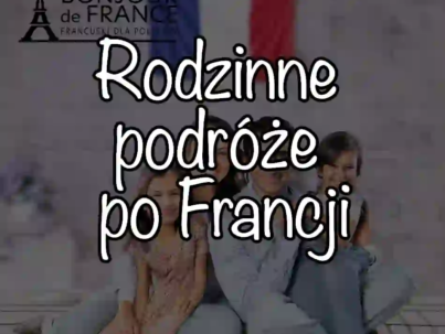 Rodzinne podróże po Francji w 2025: Jak zaplanować zwiedzanie z dziećmi?