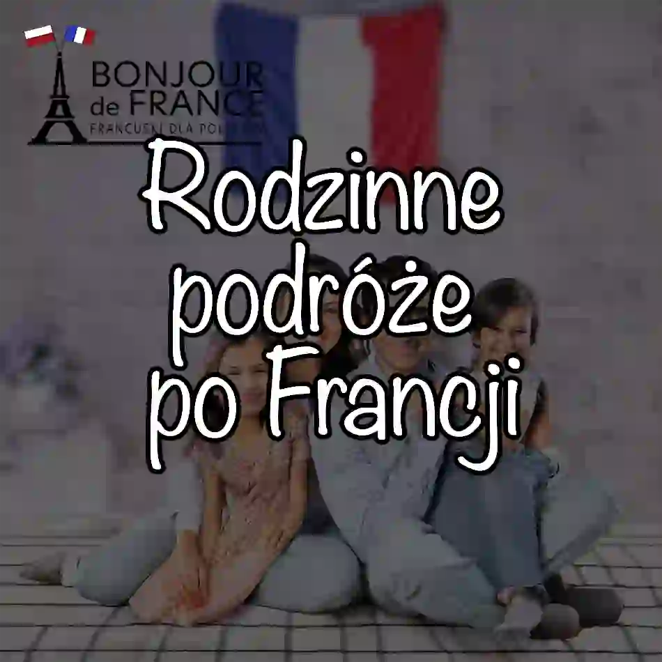 Rodzinne podróże po Francji w 2025: Jak zaplanować zwiedzanie z dziećmi?