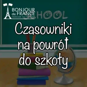 Słownictwo A1 15 10 czasowników na rozpoczęcie roku szkolnego po francusku – jak je odmieniać i używać?