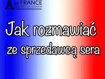 Jak rozmawiać ze sprzedawcą sera po francusku? 35 zwrotów, które musisz znać!