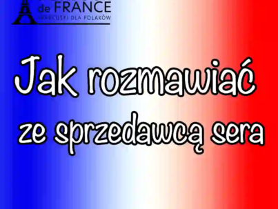 Jak rozmawiać ze sprzedawcą sera po francusku? 35 zwrotów, które musisz znać!