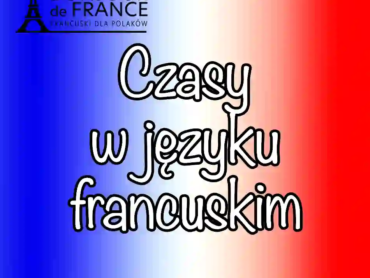 Czasy w języku francuskim. 15 czasów i trybów w języku francuskim jak je uporządkować na początku nauki?