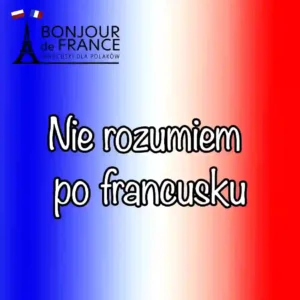 Jak powiedzieć nie rozumiem po francusku? 7 przykładów z czasownikiem comprendre
