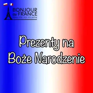 7 najpopularniejszych prezentów na Boże Narodzenie we Francji czy Francuzi naprawdę różnią się od nas?