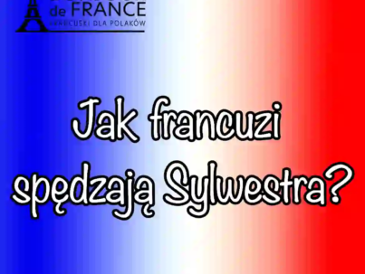 Jak Francuzi spędzają Sylwestra w 2025? Historia znaczenie i współczesne zwyczaje we Francji