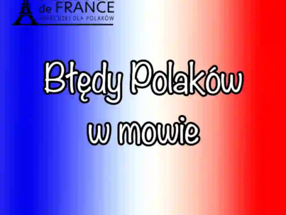 11 najczęstszych błędów Polaków w mowie po francusku i jak ich świadomie unikać