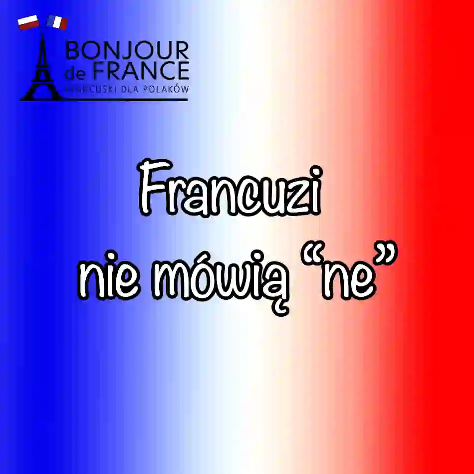 7 powodów dlaczego Francuzi nie mówią ne i kiedy musisz je jednak użyć