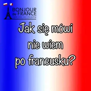 2 formy czy jedna Jak mówi się nie wiem po francusku