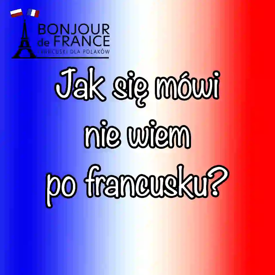 2 formy czy jedna Jak mówi się nie wiem po francusku