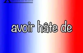 Co oznacza wyrażenie avoir hâte de ? 7 kluczowych zasad użycia w praktyce.