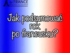 7 zasad jak podsumować rok po francusku i poprawnie opowiedzieć o roku mijającym