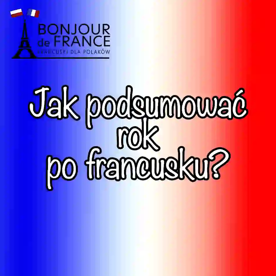 7 zasad jak podsumować rok po francusku i poprawnie opowiedzieć o roku mijającym