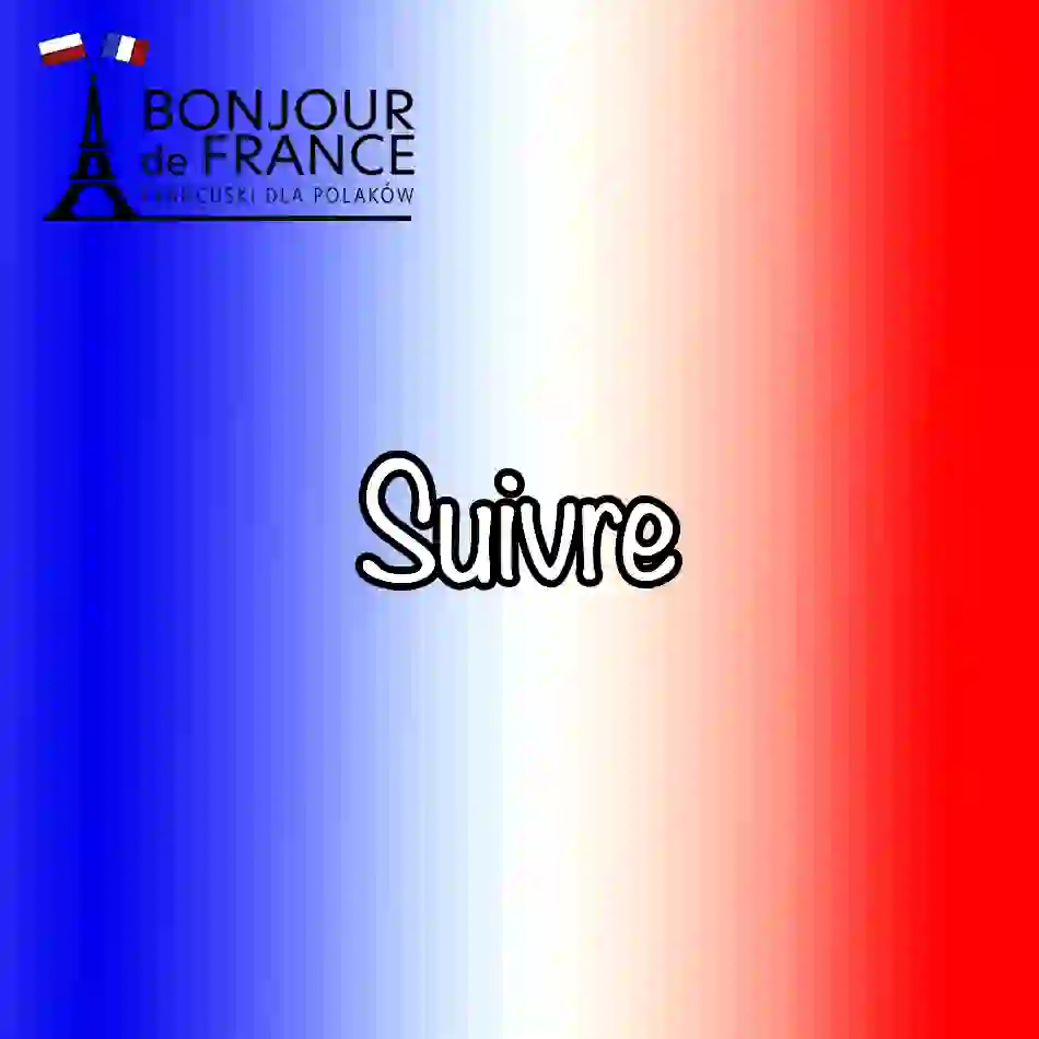 Suivre – 9 kluczowych zasad odmiany i użycia które odmienią Twój francuski